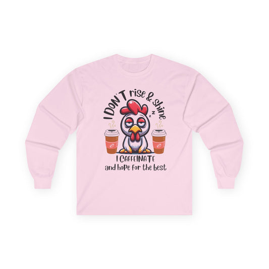 Funny Coffee Chicken Shirt — I Don’t Rise & Shine I Caffeinate Long Sleeve Tee