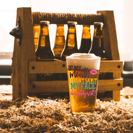 Beer Pint Glass, My Mouth May Not but My Face Did