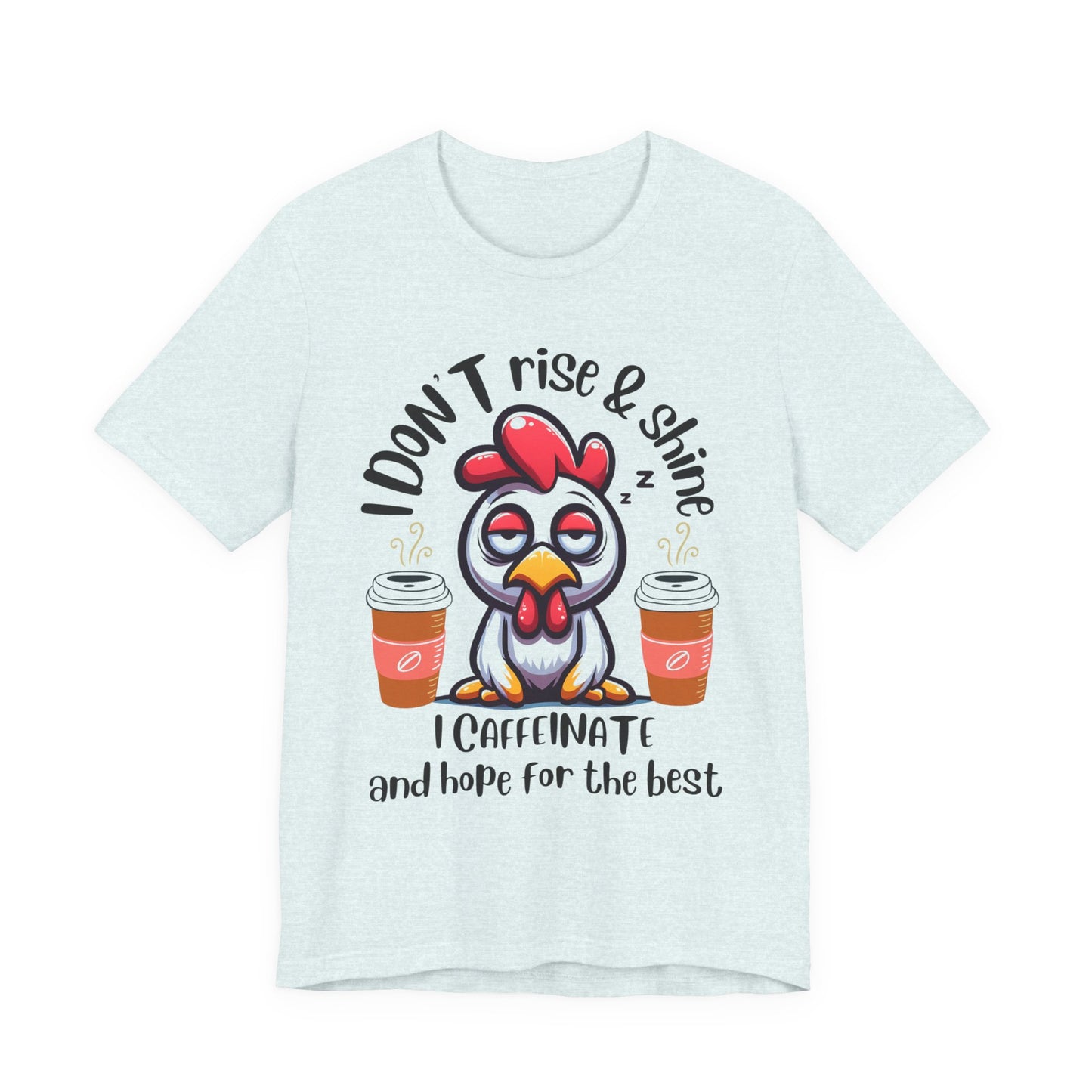 Funny Coffee Chicken T-Shirt — "I Don’t Rise & Shine, I Caffeinate and Hope for the Best"