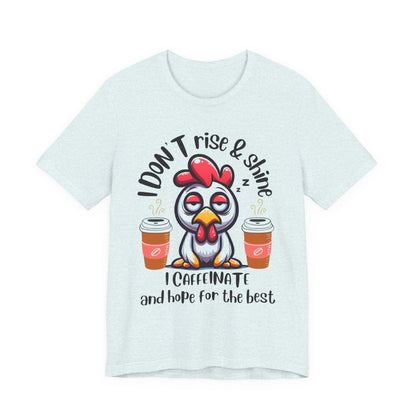 Funny Coffee Chicken T-Shirt — "I Don’t Rise & Shine, I Caffeinate and Hope for the Best"