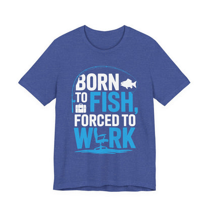 Fishing T‑Shirt — "Born to Fish, Forced to Work" Graphic Tee