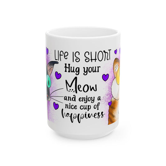 Cat Lovers Mug — “Life Is Short Hug Your Meow and Enjoy a Nice Cup of Happiness” Ceramic Coffee Cup
