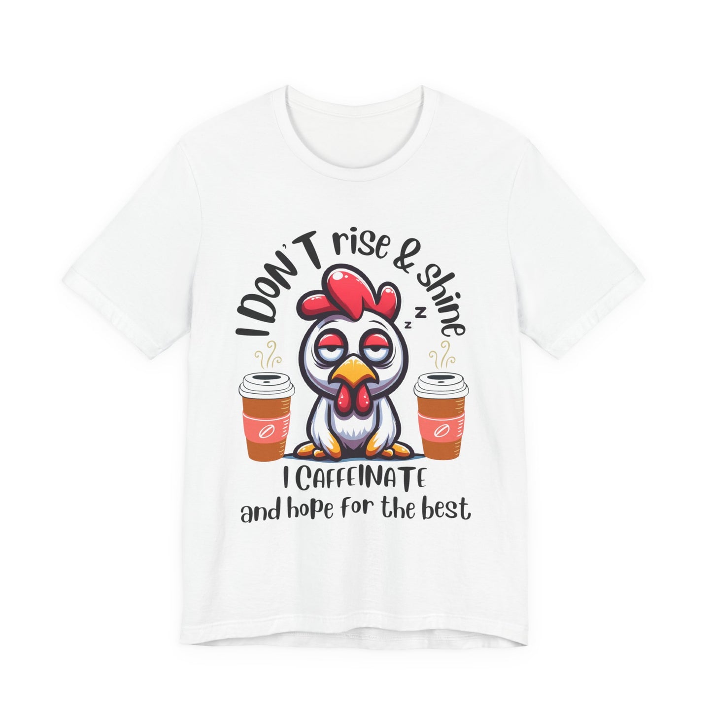 Funny Coffee Chicken T-Shirt — "I Don’t Rise & Shine, I Caffeinate and Hope for the Best"