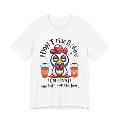 Funny Coffee Chicken T-Shirt — "I Don’t Rise & Shine, I Caffeinate and Hope for the Best"