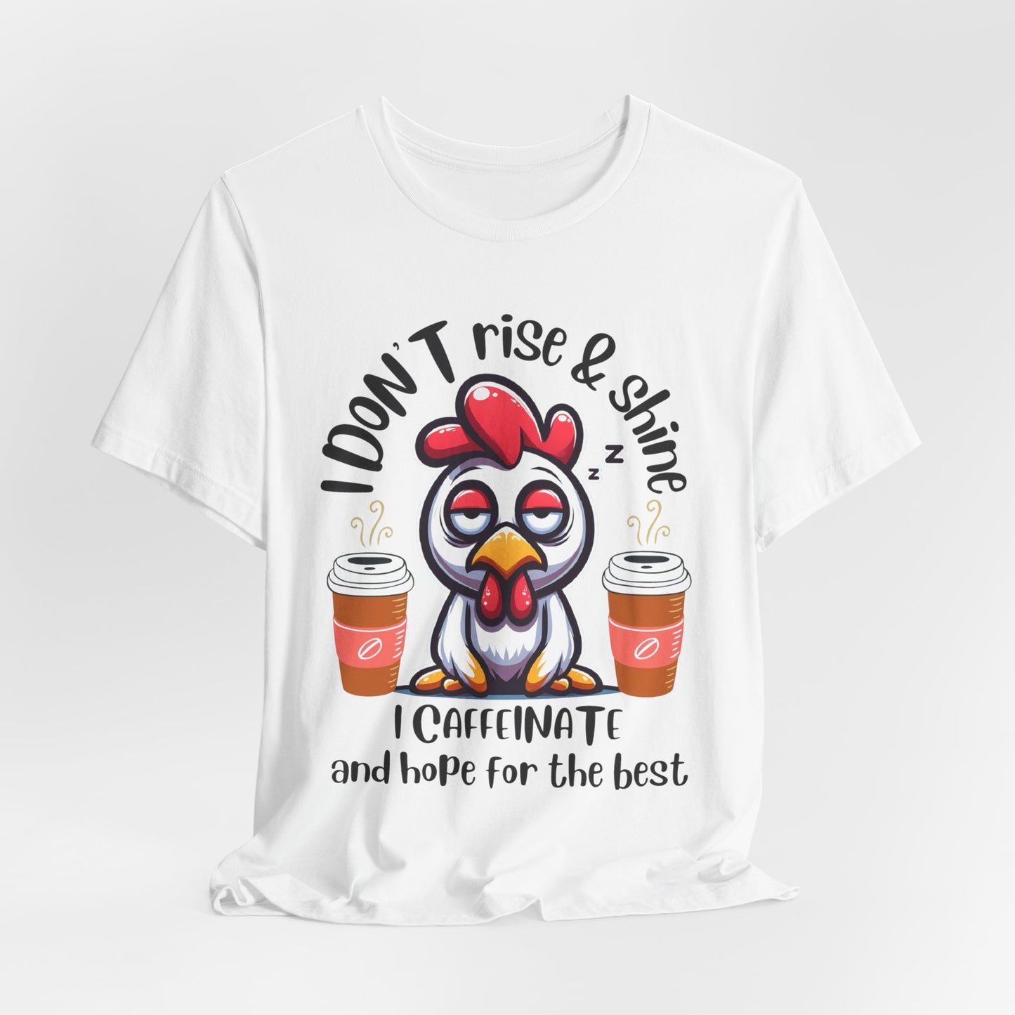 Funny Coffee Chicken T-Shirt — "I Don’t Rise & Shine, I Caffeinate and Hope for the Best"
