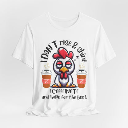 Funny Coffee Chicken T-Shirt — "I Don’t Rise & Shine, I Caffeinate and Hope for the Best"