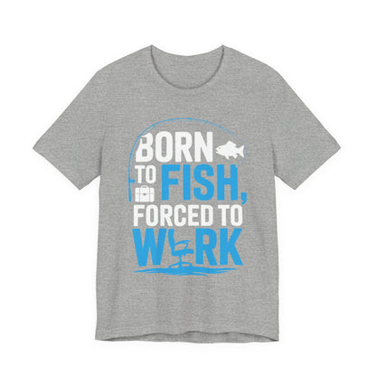 Fishing T‑Shirt — "Born to Fish, Forced to Work" Graphic Tee