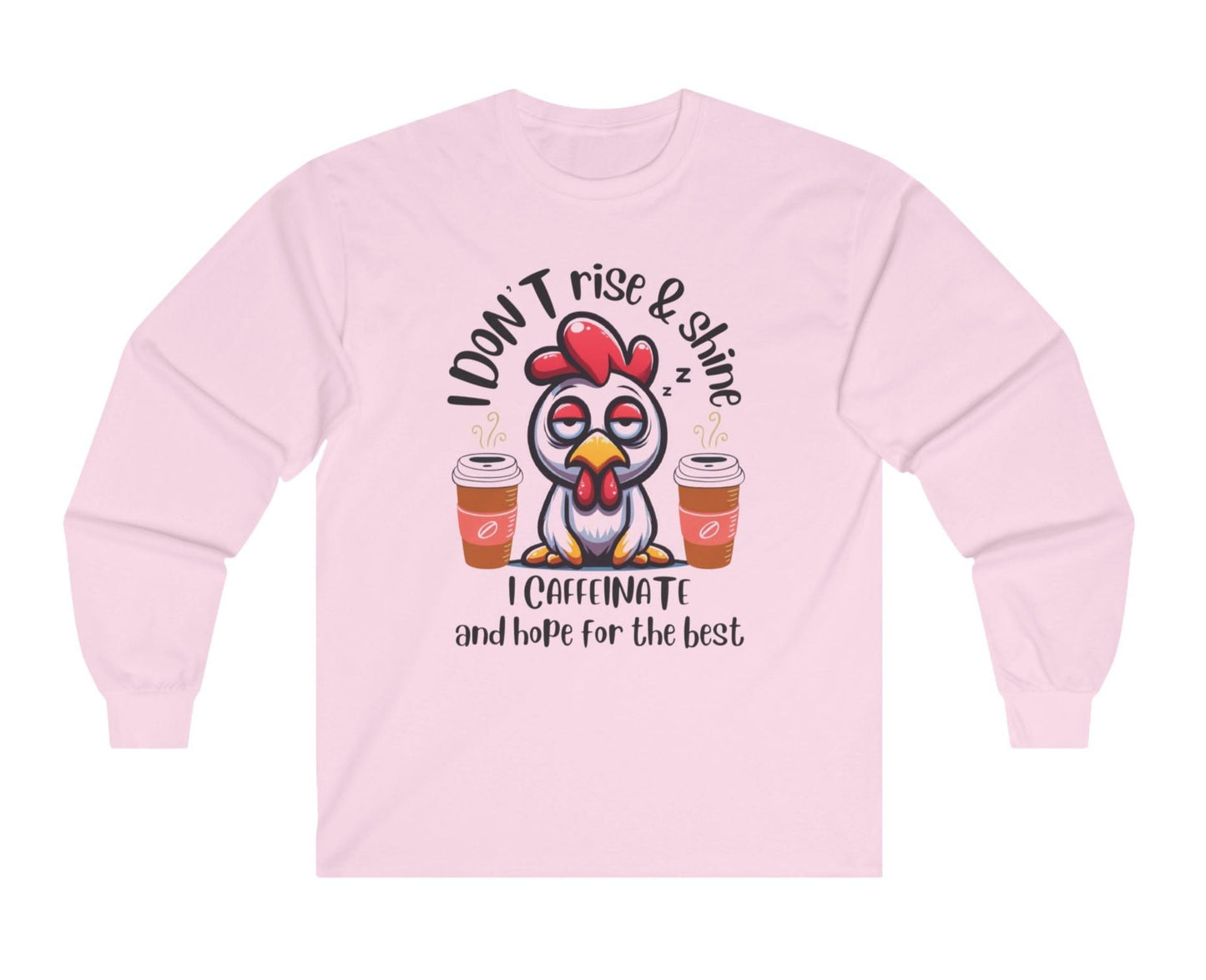 Funny Chicken Graphic, Rise and Shine - No I Caffeinate Hope for the Best , Long Sleeve Cotton Tee