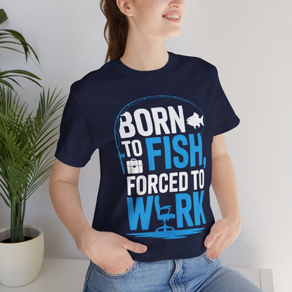 Fishing T‑Shirt — "Born to Fish, Forced to Work" Graphic Tee
