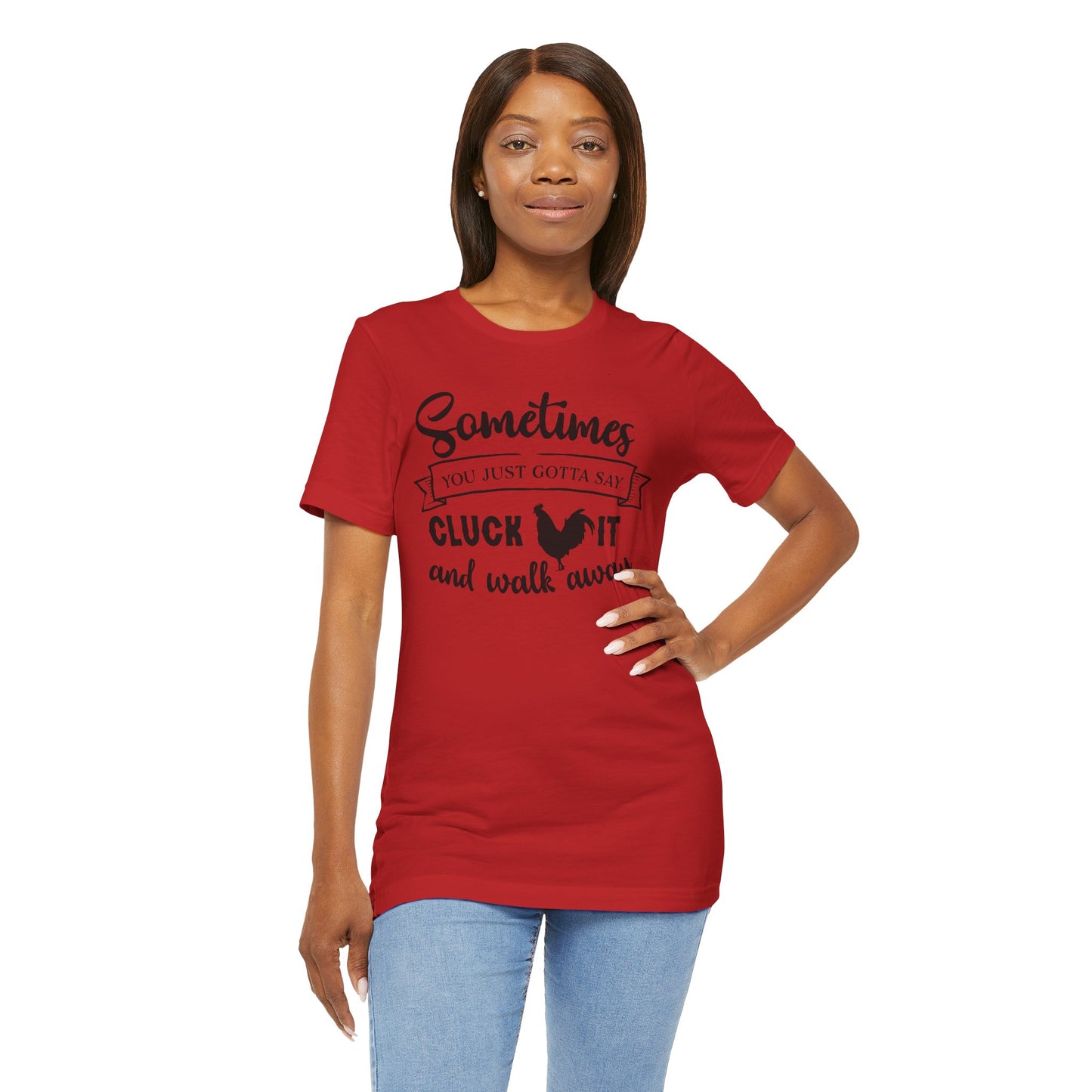 Funny Chicken Saying T-Shirt - "Sometimes You Just Gotta Say Cluck It..."