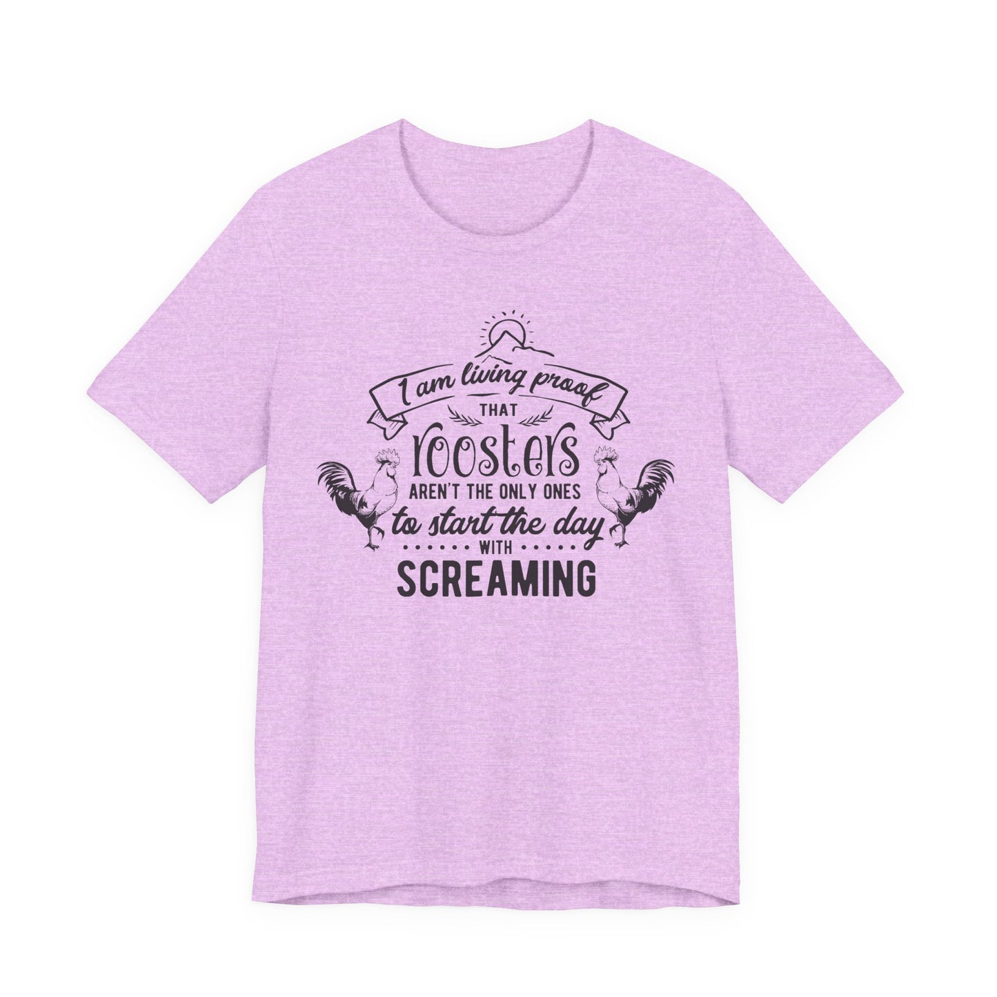 Morning Rooster Humor Tee — "I Am Living Proof.. Start The Day With Screaming"