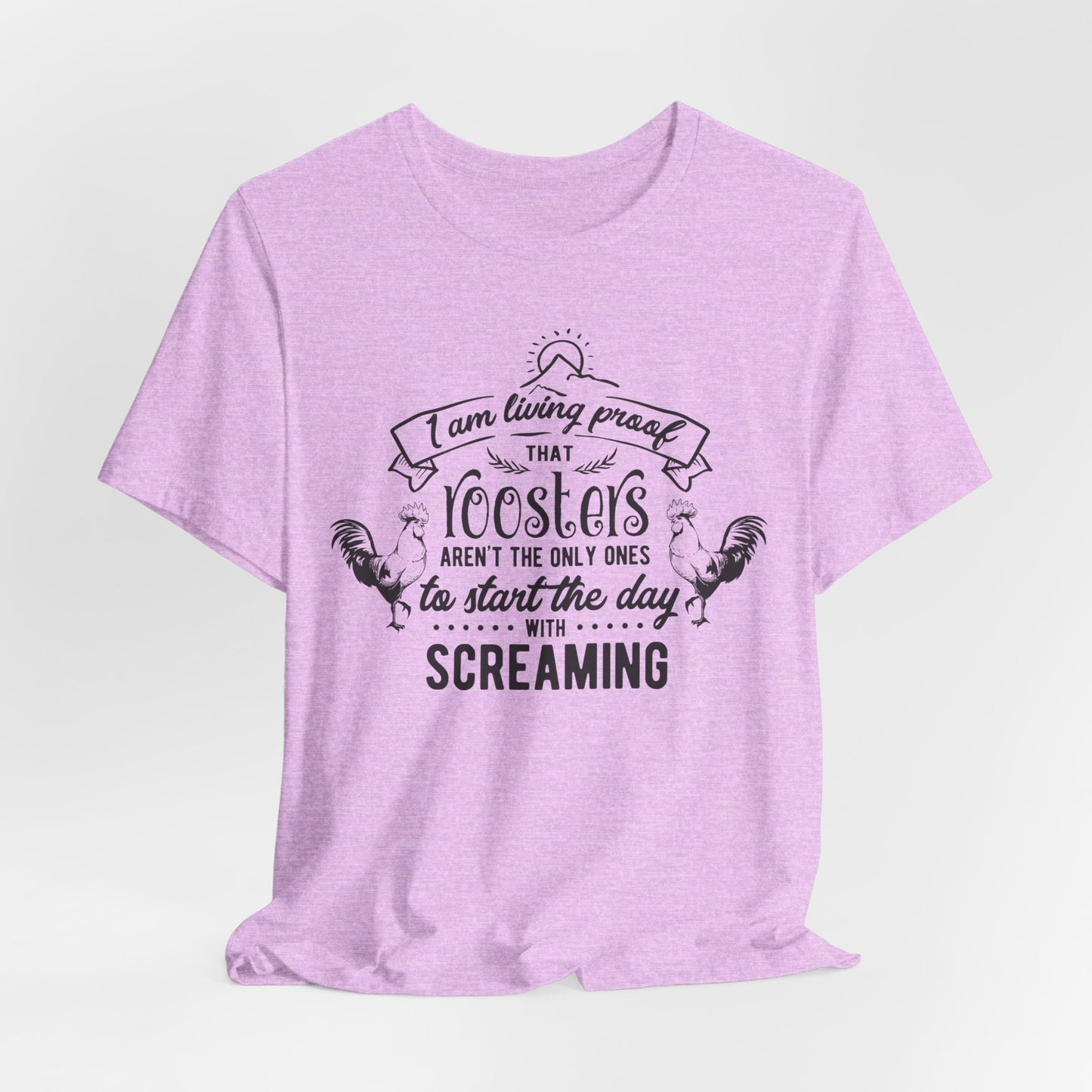 Morning Rooster Humor Tee — "I Am Living Proof.. Start The Day With Screaming"