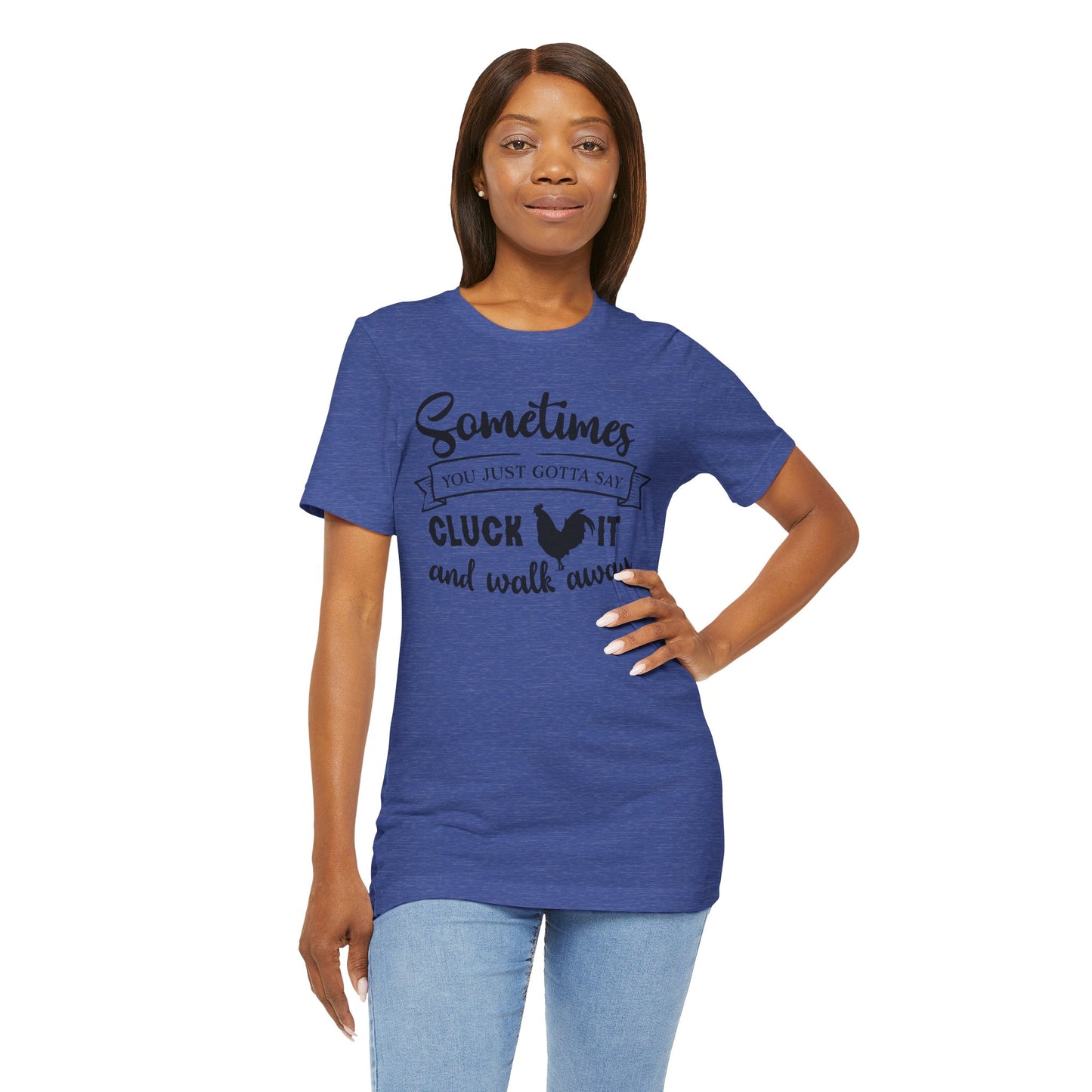 Funny Chicken Saying T-Shirt - "Sometimes You Just Gotta Say Cluck It..."