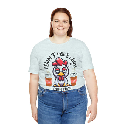Funny Coffee Chicken T-Shirt — "I Don’t Rise & Shine, I Caffeinate and Hope for the Best"