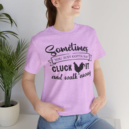 Funny Chicken Saying T-Shirt - "Sometimes You Just Gotta Say Cluck It..."