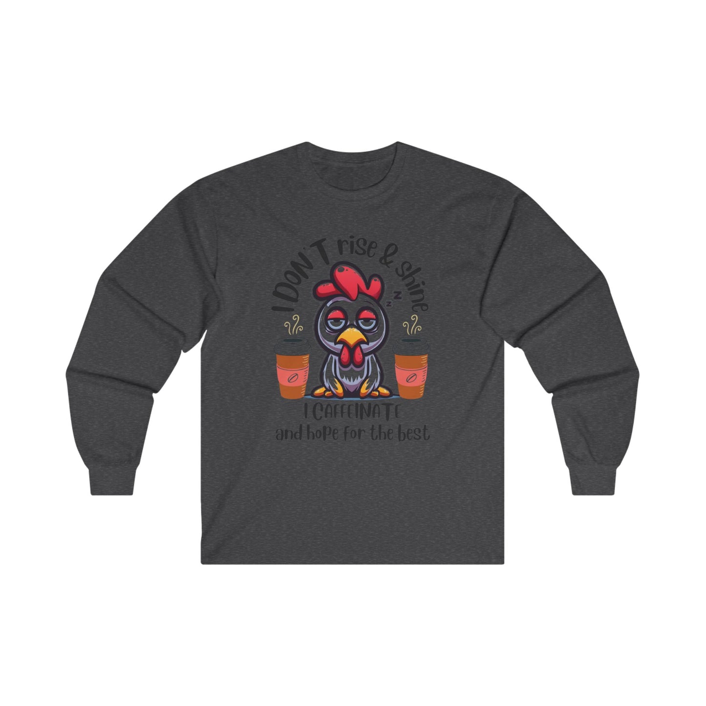 Funny Chicken Graphic, Rise and Shine - No I Caffeinate Hope for the Best , Long Sleeve Cotton Tee