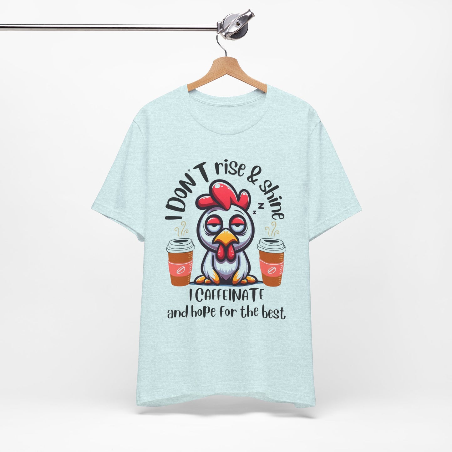 Funny Coffee Chicken T-Shirt — "I Don’t Rise & Shine, I Caffeinate and Hope for the Best"