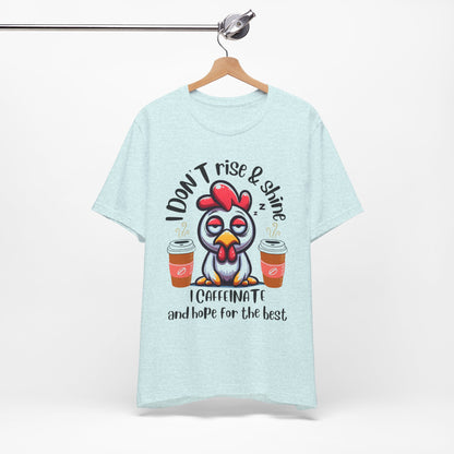 Funny Coffee Chicken T-Shirt — "I Don’t Rise & Shine, I Caffeinate and Hope for the Best"