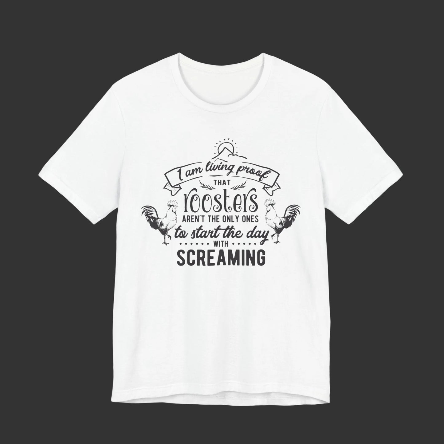 Morning Rooster Humor Tee — "I Am Living Proof.. Start The Day With Screaming"