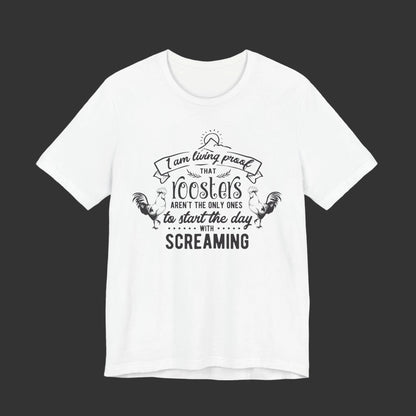 Morning Rooster Humor Tee — "I Am Living Proof.. Start The Day With Screaming"