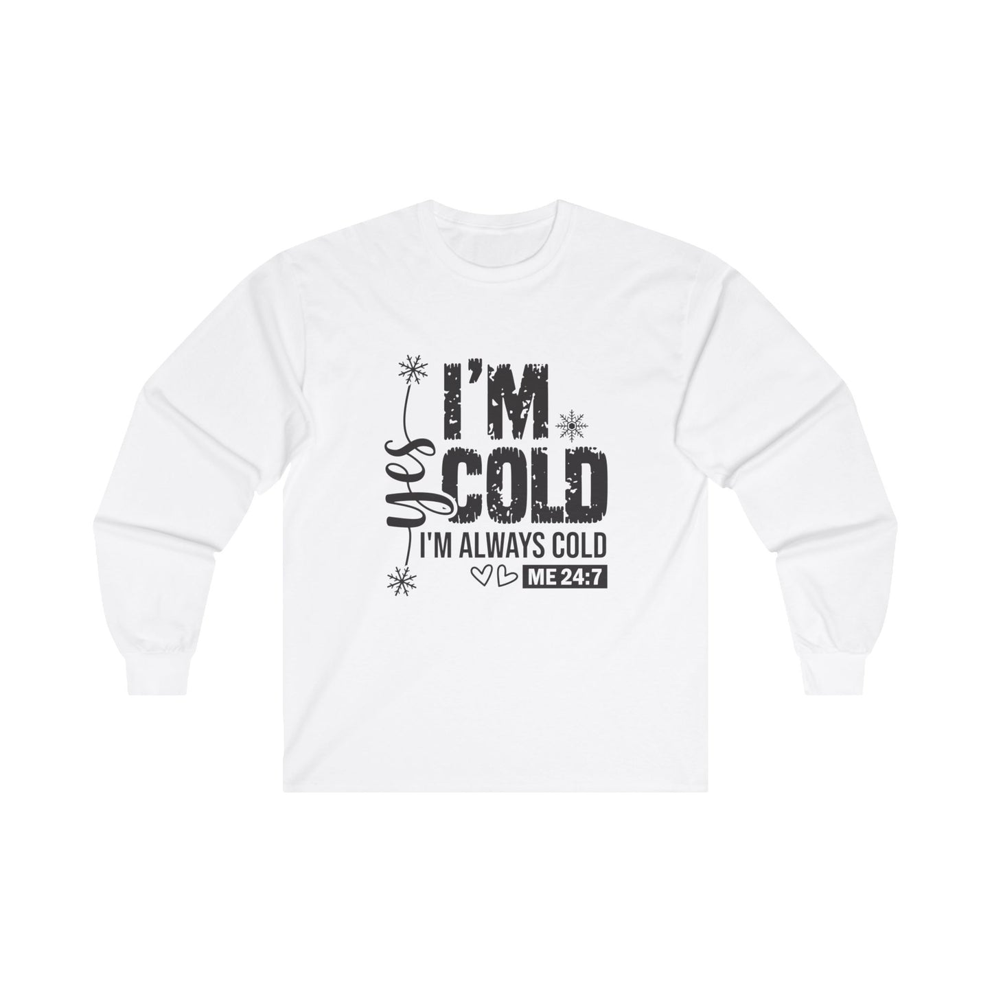 I'm Cold! "Yes I'm Always Cold, Says ME 24/7" Long Sleeve Tee