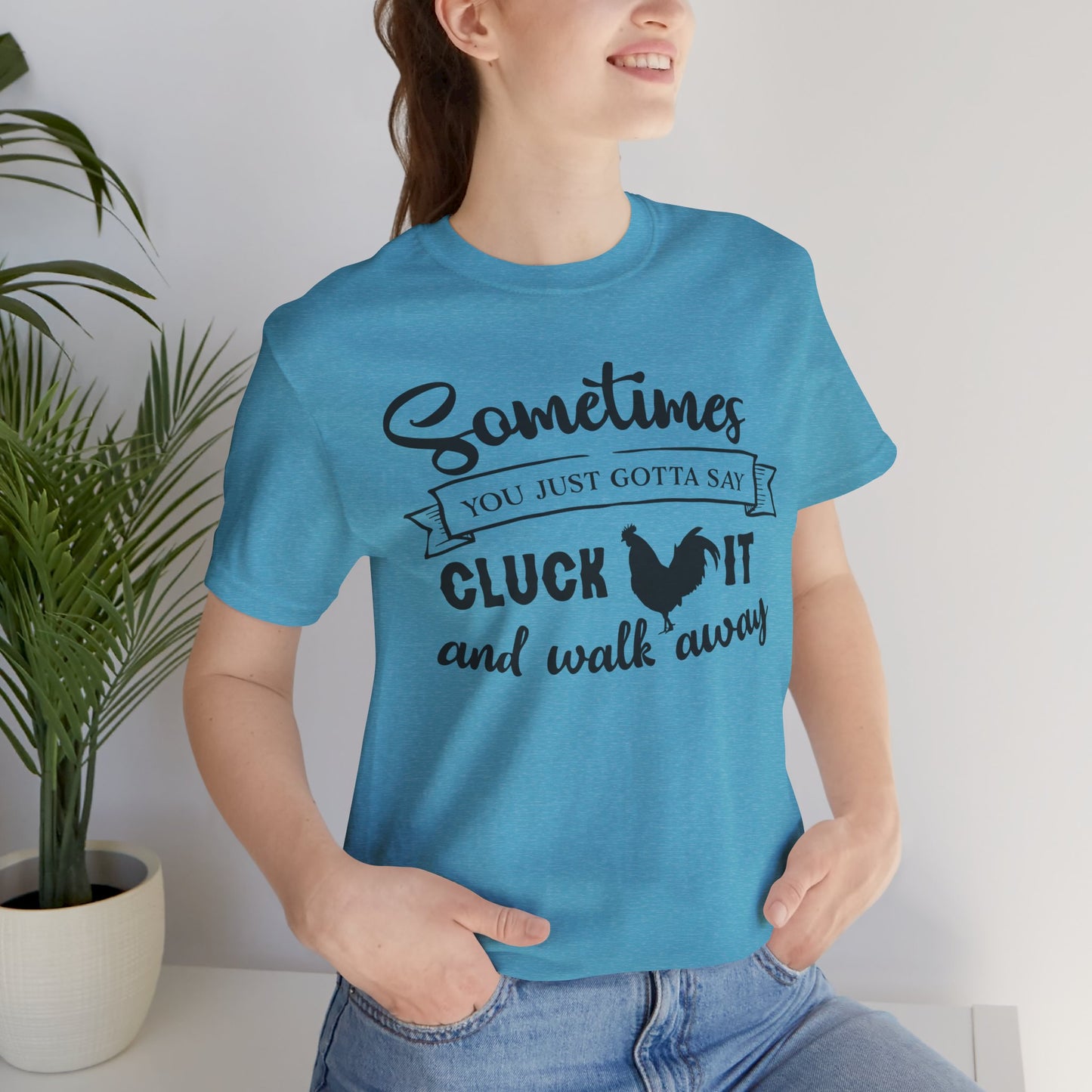 Funny Chicken Saying T-Shirt - "Sometimes You Just Gotta Say Cluck It..."