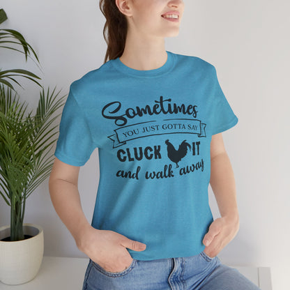 Funny Chicken Saying T-Shirt - "Sometimes You Just Gotta Say Cluck It..."