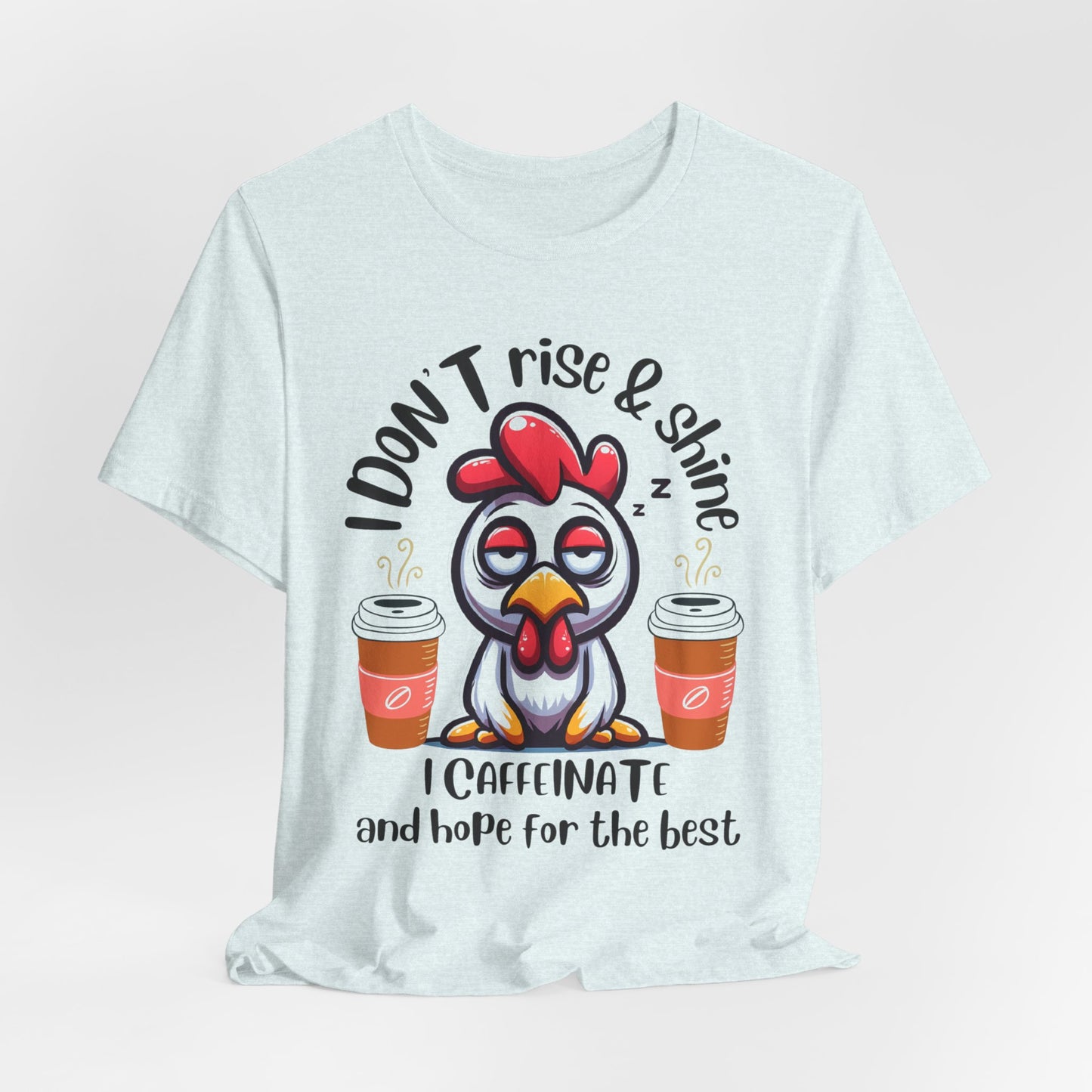 Funny Coffee Chicken T-Shirt — "I Don’t Rise & Shine, I Caffeinate and Hope for the Best"