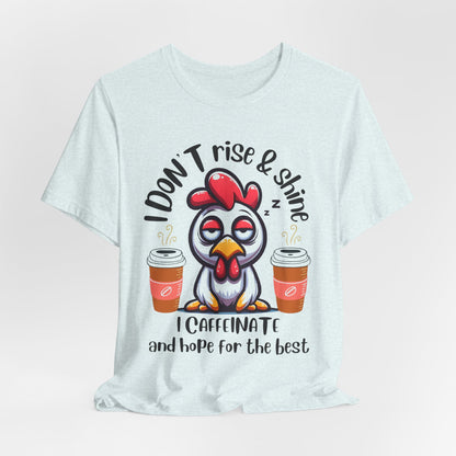 Funny Coffee Chicken T-Shirt — "I Don’t Rise & Shine, I Caffeinate and Hope for the Best"