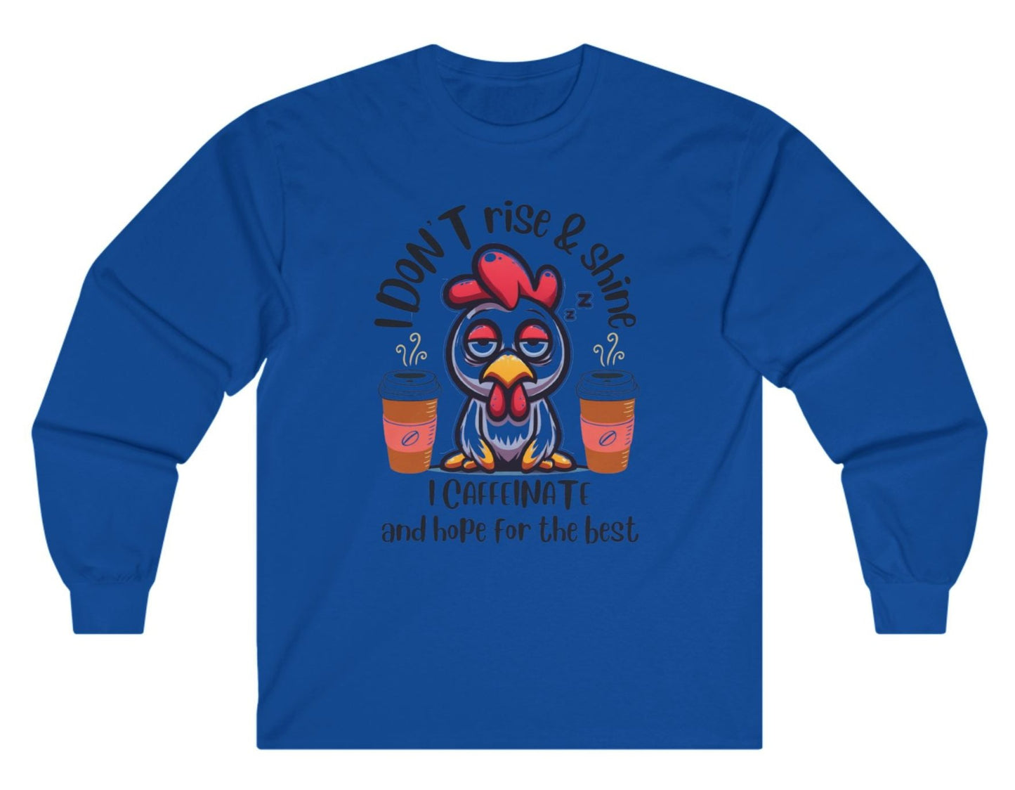 Funny Chicken Graphic, Rise and Shine - No I Caffeinate Hope for the Best , Long Sleeve Cotton Tee