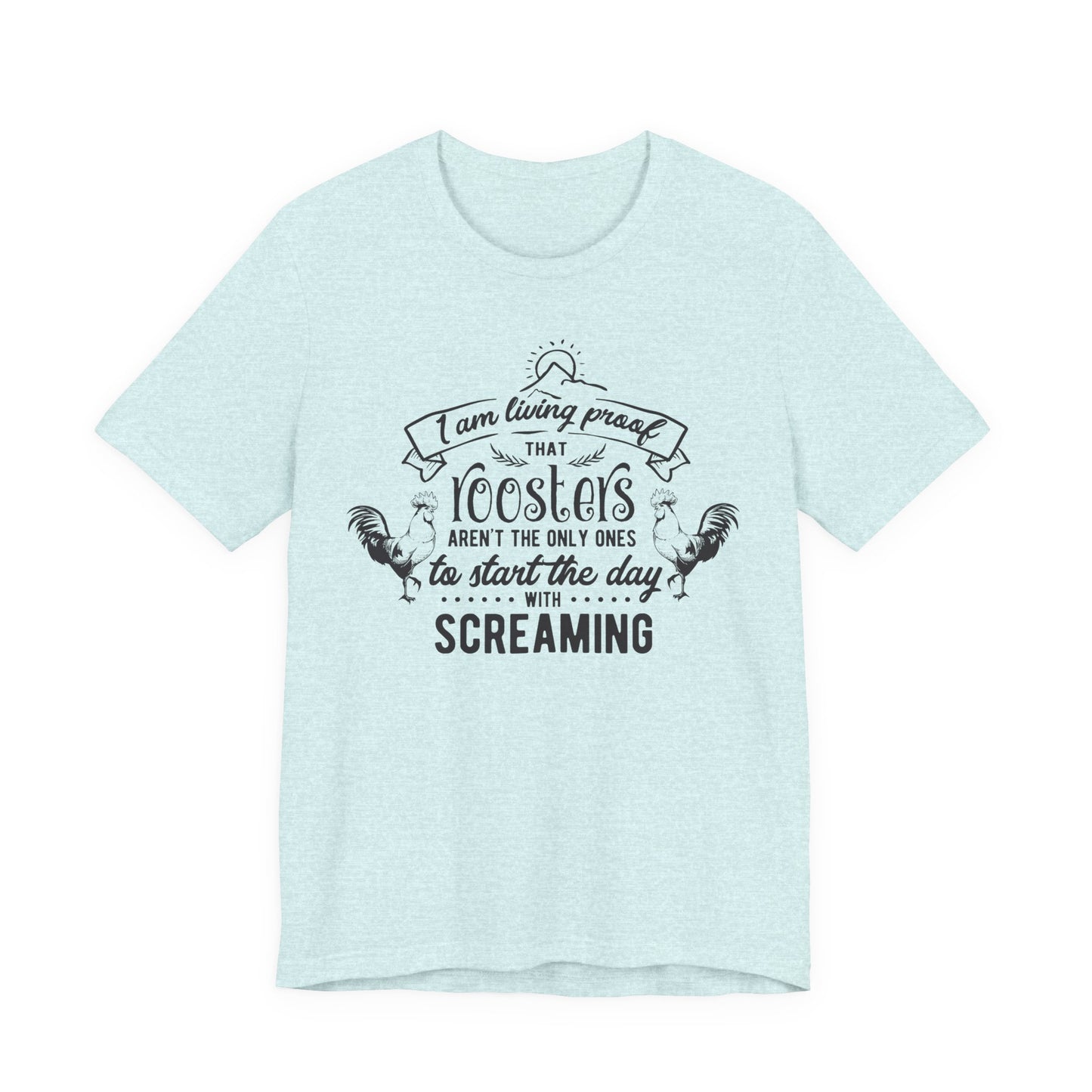 Morning Rooster Humor Tee — "I Am Living Proof.. Start The Day With Screaming"