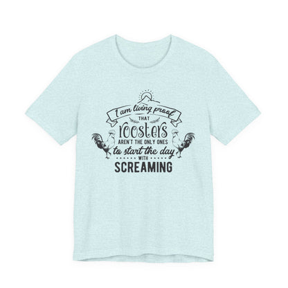Morning Rooster Humor Tee — "I Am Living Proof.. Start The Day With Screaming"