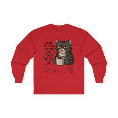 Funny Cat Long Sleeve T-Shirt - "I Like the Sound You Make When You Shut Up"