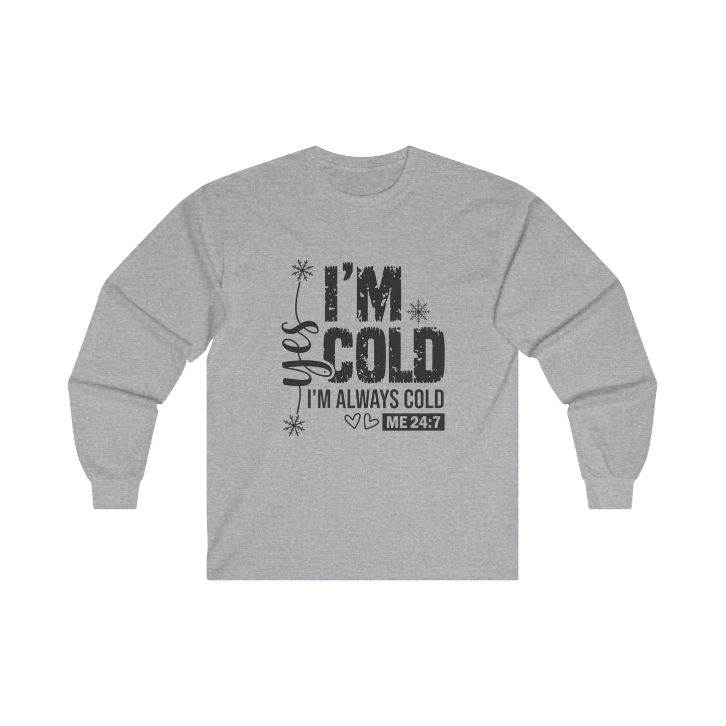 I'm Cold! "Yes I'm Always Cold, Says ME 24/7" Long Sleeve Tee