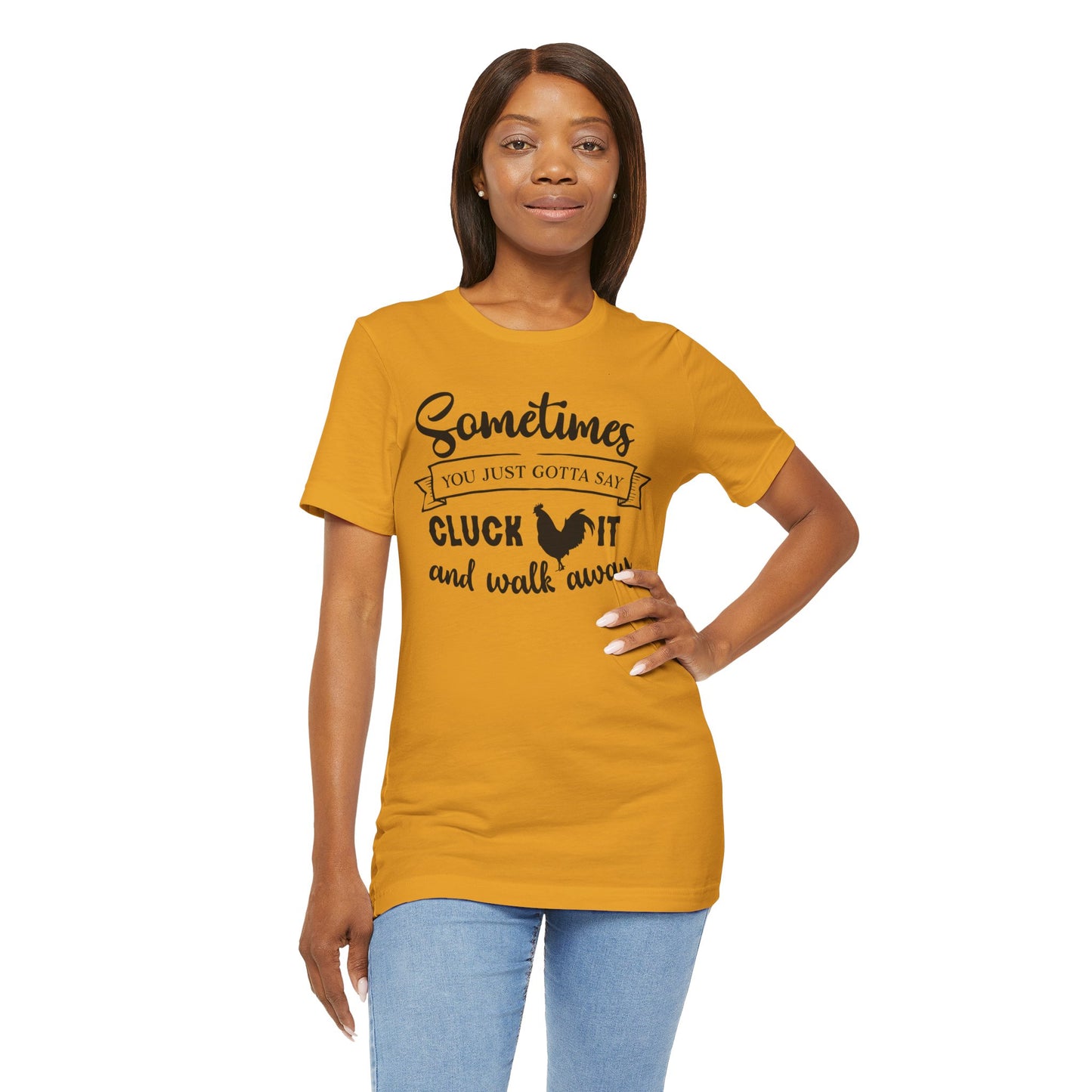 Funny Chicken Saying T-Shirt - "Sometimes You Just Gotta Say Cluck It..."