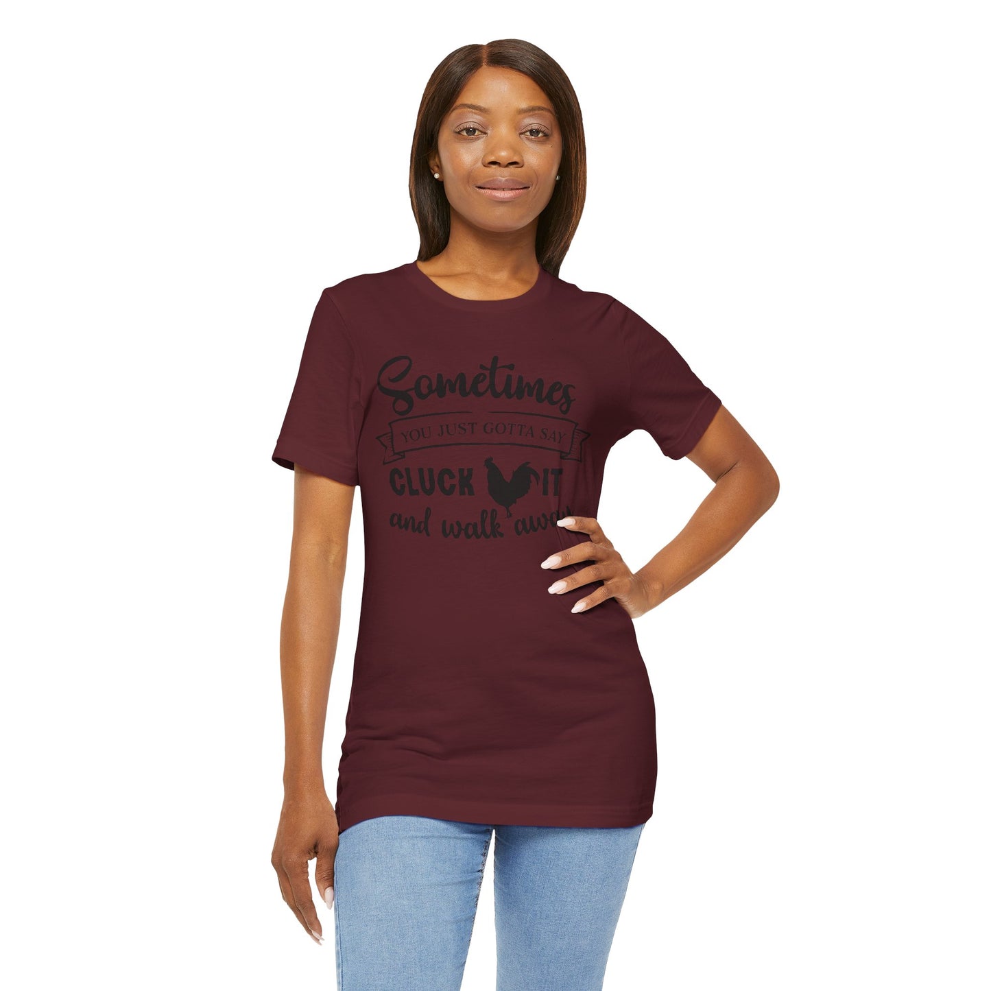 Funny Chicken Saying T-Shirt - "Sometimes You Just Gotta Say Cluck It..."