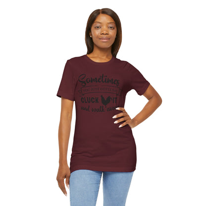 Funny Chicken Saying T-Shirt - "Sometimes You Just Gotta Say Cluck It..."