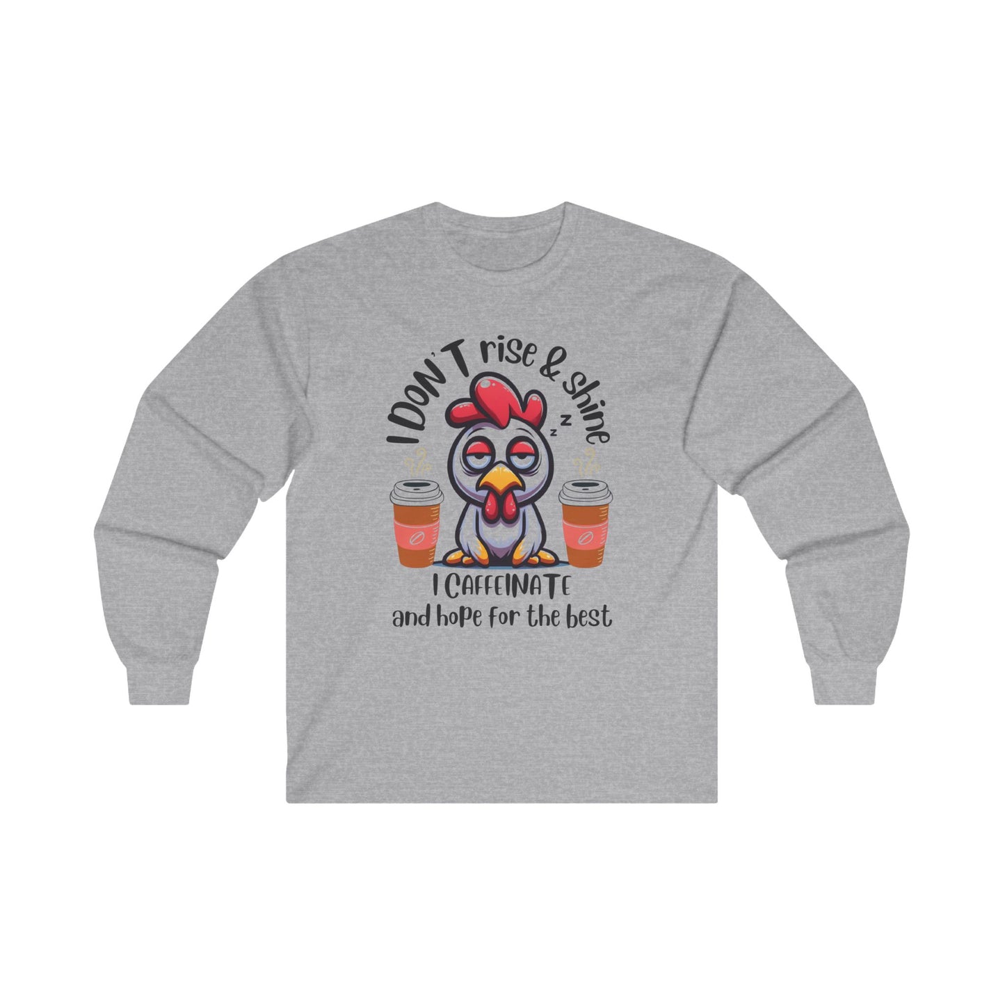 Funny Chicken Graphic, Rise and Shine - No I Caffeinate Hope for the Best , Long Sleeve Cotton Tee