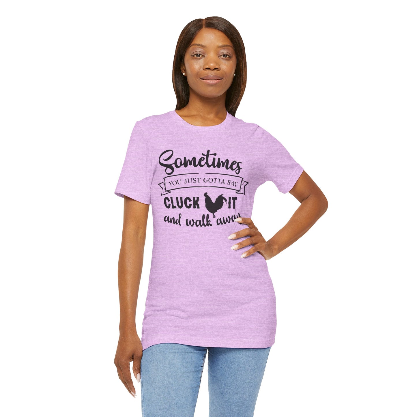 Funny Chicken Saying T-Shirt - "Sometimes You Just Gotta Say Cluck It..."