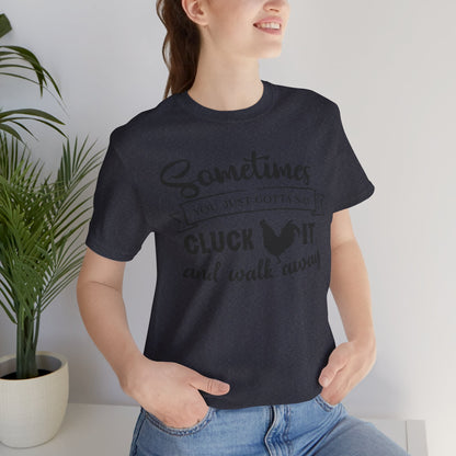 Funny Chicken Saying T-Shirt - "Sometimes You Just Gotta Say Cluck It..."