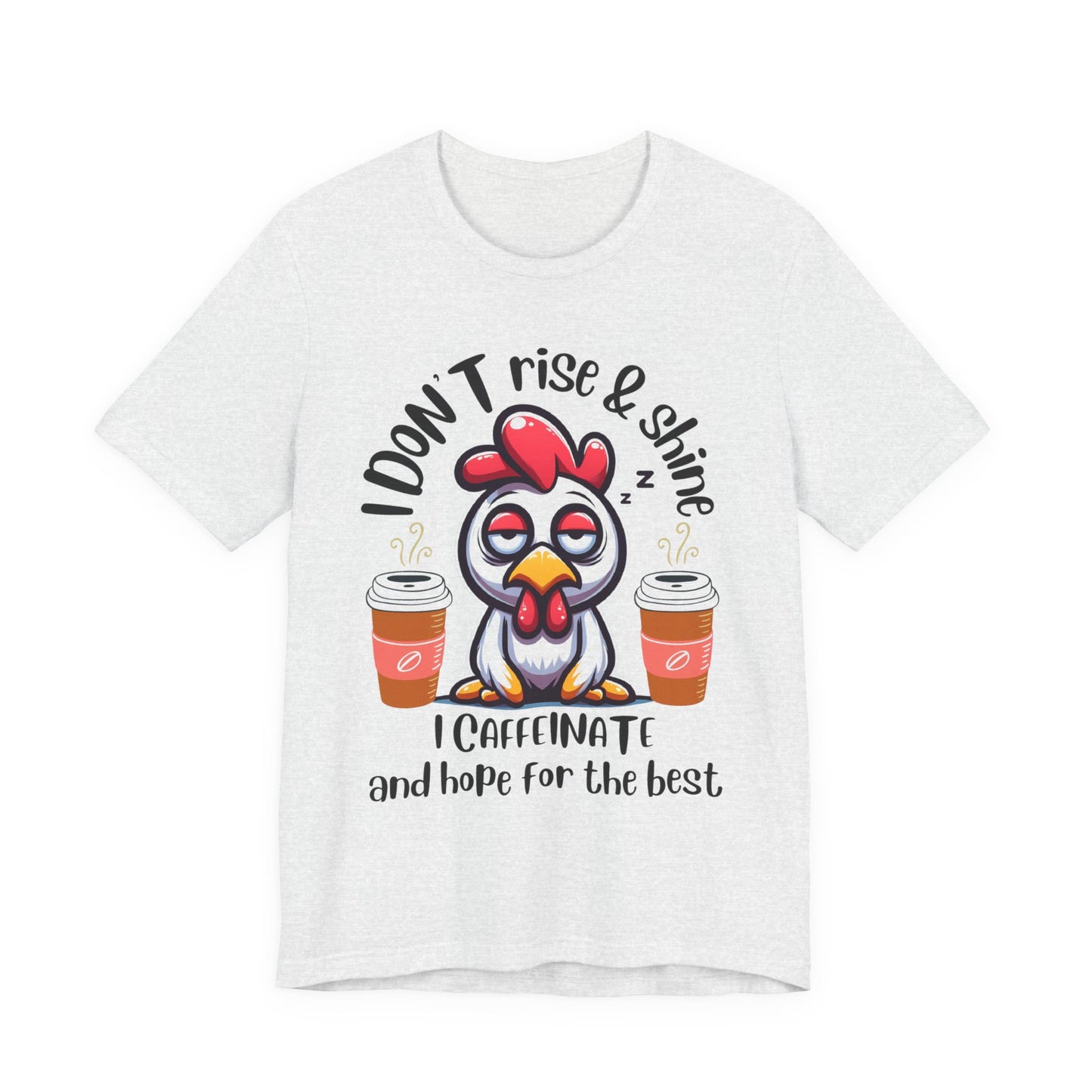 Funny Coffee Chicken T-Shirt — "I Don’t Rise & Shine, I Caffeinate and Hope for the Best"