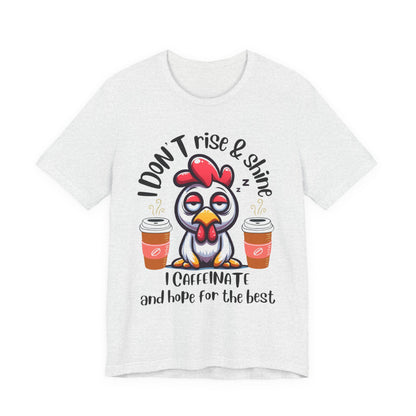 Funny Coffee Chicken T-Shirt — "I Don’t Rise & Shine, I Caffeinate and Hope for the Best"
