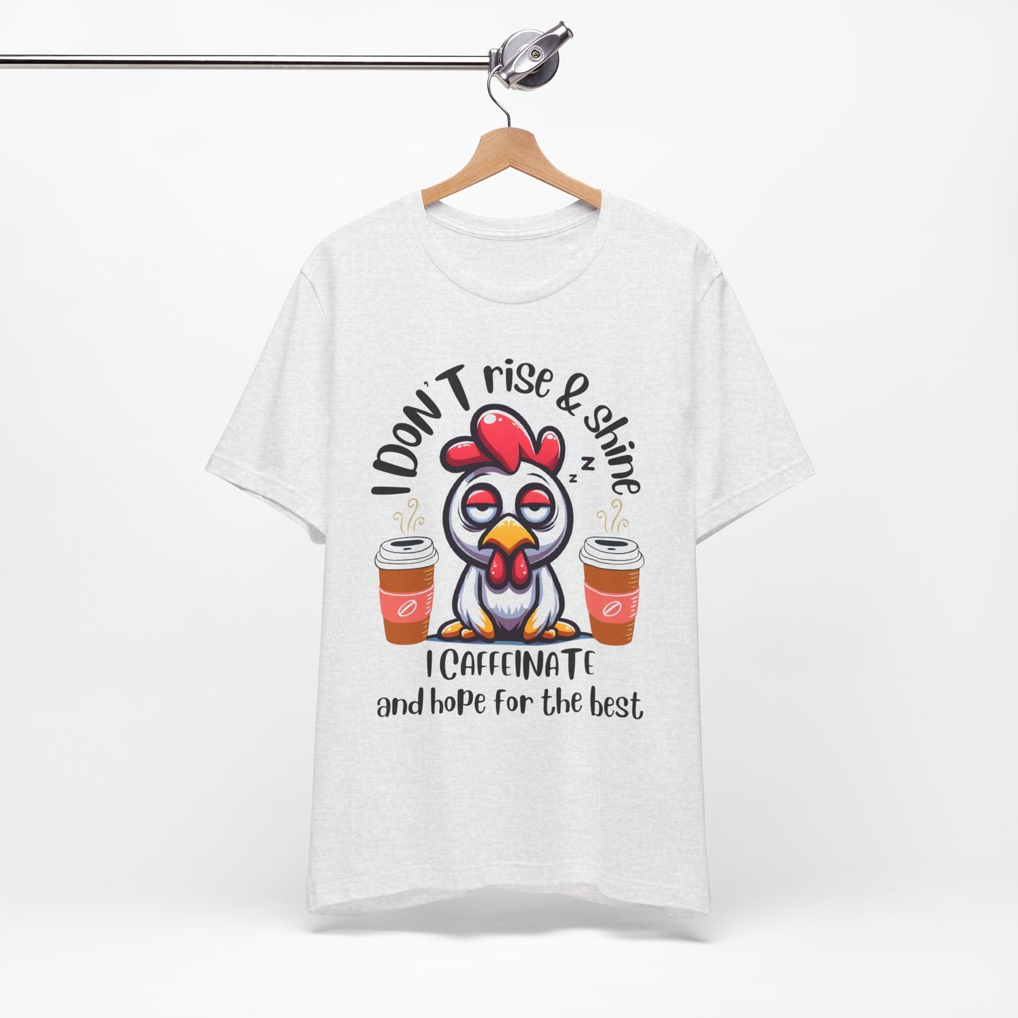 Funny Coffee Chicken T-Shirt — "I Don’t Rise & Shine, I Caffeinate and Hope for the Best"