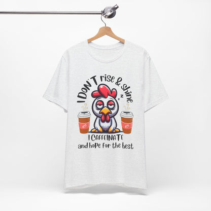 Funny Coffee Chicken T-Shirt — "I Don’t Rise & Shine, I Caffeinate and Hope for the Best"