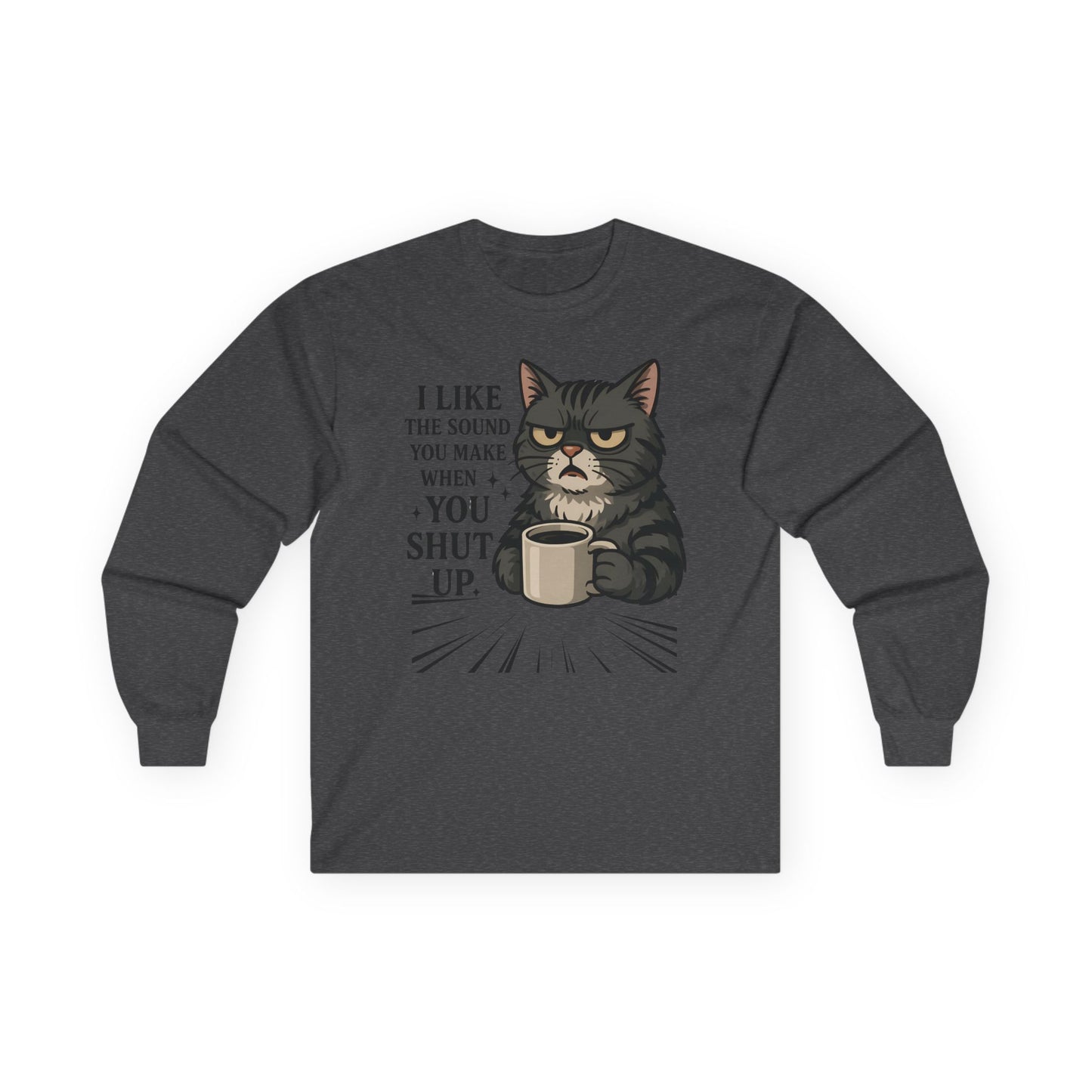 Funny Cat Long Sleeve T-Shirt - "I Like the Sound You Make When You Shut Up"