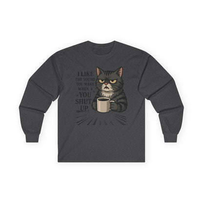 Funny Cat Long Sleeve T-Shirt - "I Like the Sound You Make When You Shut Up"