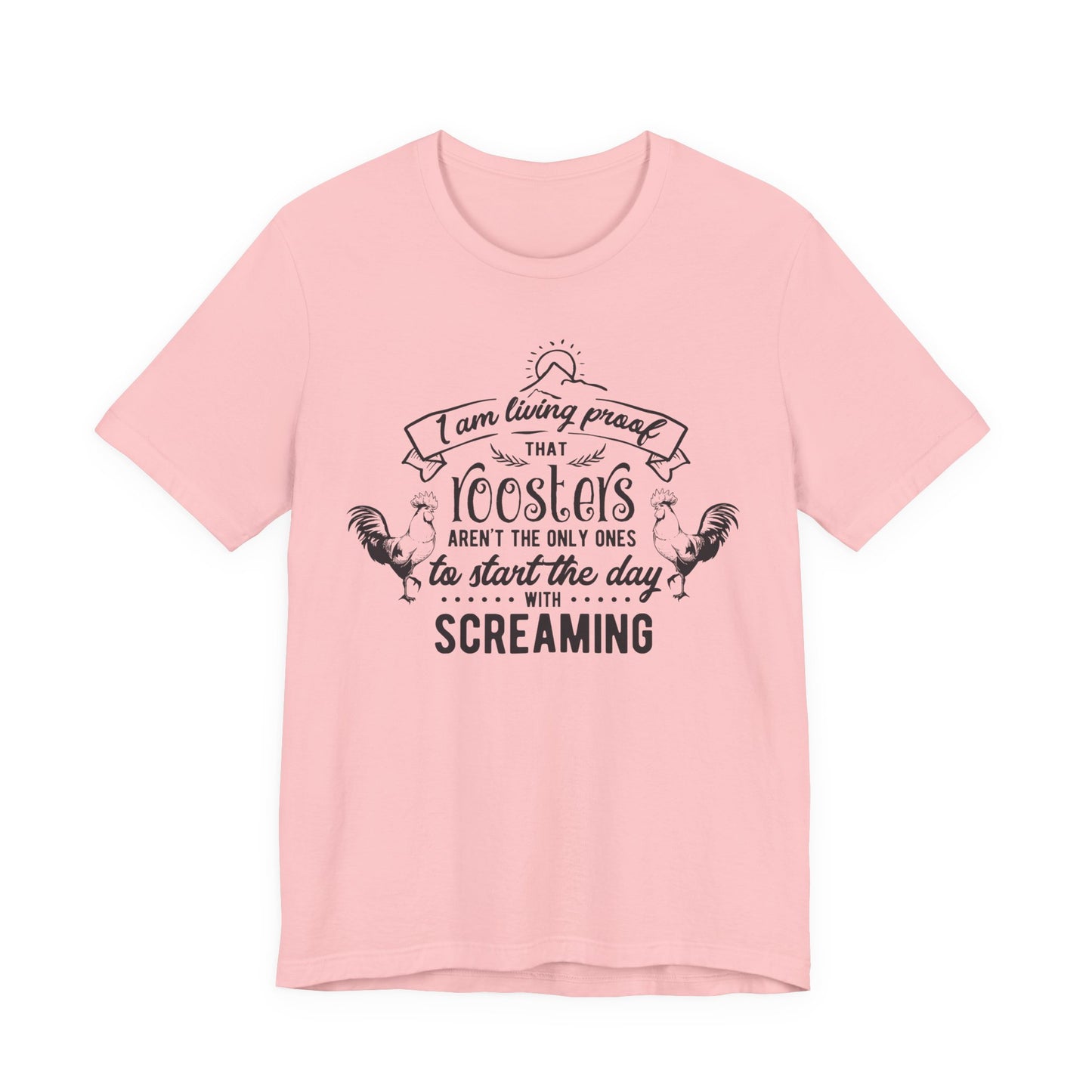 Morning Rooster Humor Tee — "I Am Living Proof.. Start The Day With Screaming"