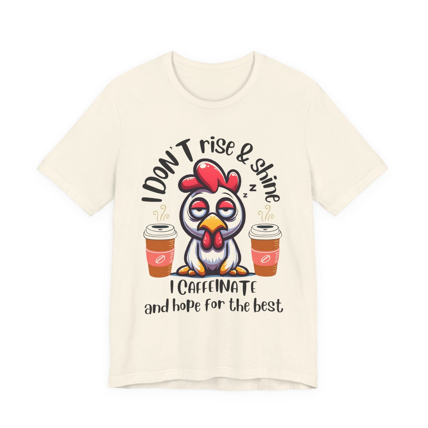 Funny Coffee Chicken T-Shirt — "I Don’t Rise & Shine, I Caffeinate and Hope for the Best"