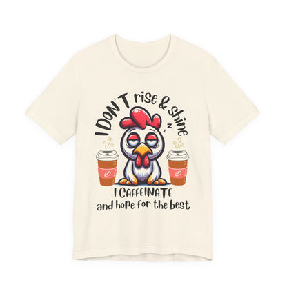 Funny Coffee Chicken T-Shirt — "I Don’t Rise & Shine, I Caffeinate and Hope for the Best"