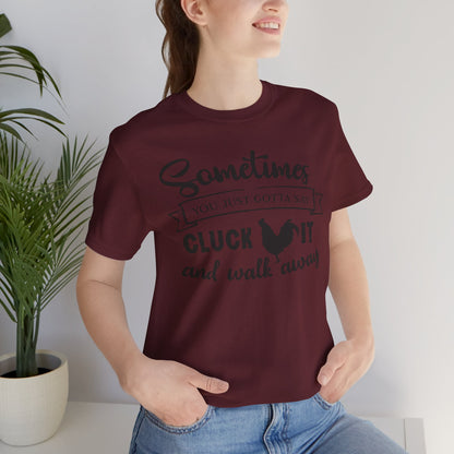 Funny Chicken Saying T-Shirt - "Sometimes You Just Gotta Say Cluck It..."